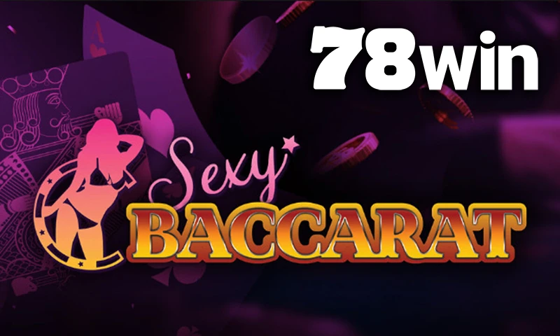 Sảnh Sexy Baccarat 78WIN – nơi cảm xúc và may mắn bùng nổ